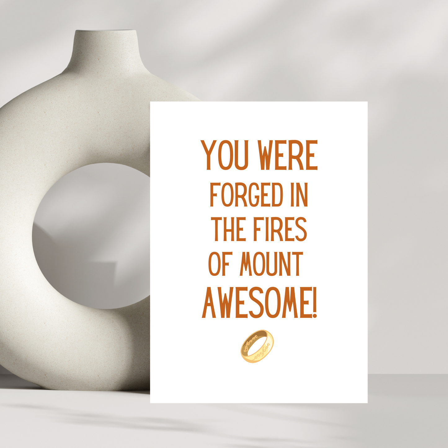 You were forged in the fires of mount awesome