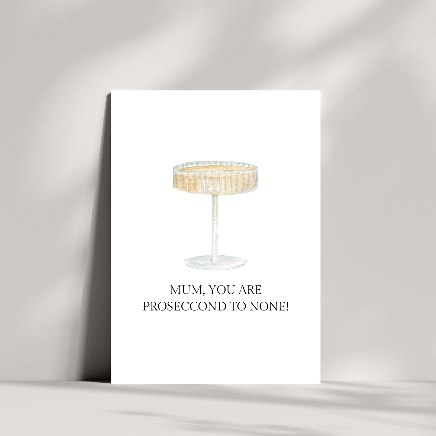 Mum, You are proseccond to none!