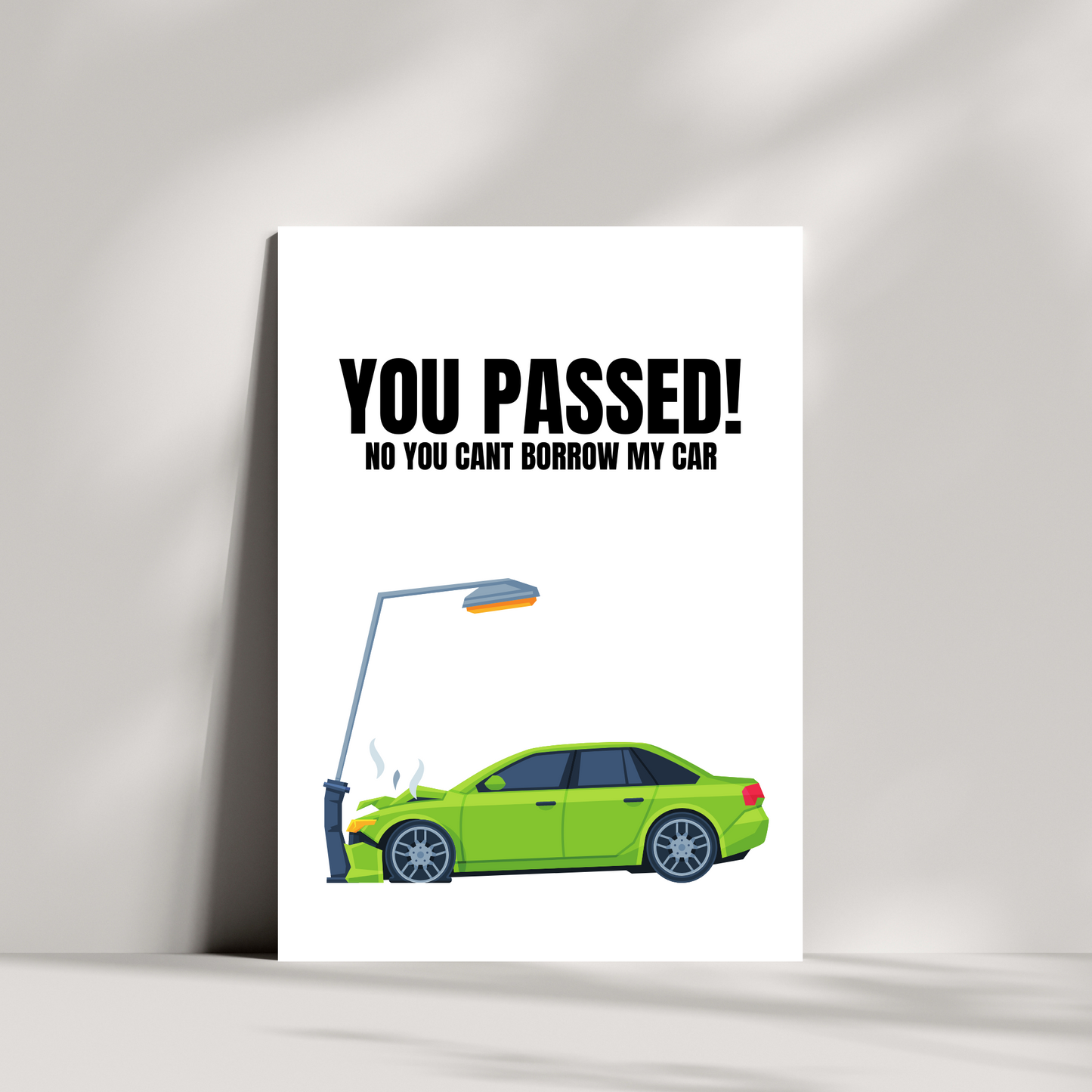 You passed! no you cant borrow my car