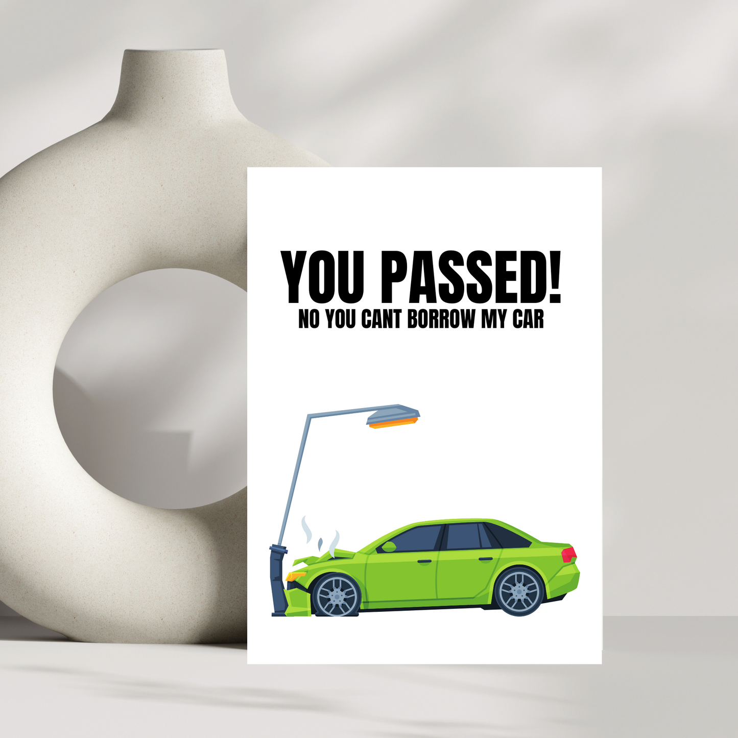 You passed! no you cant borrow my car