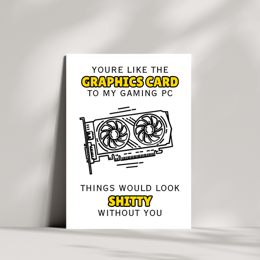 You're like the graphics card