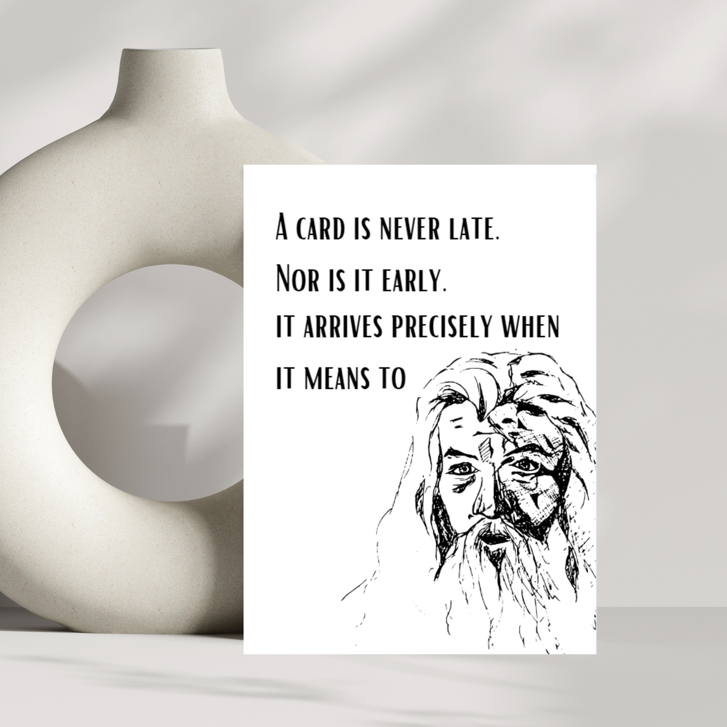 A card is never late. nor is it early. it arrives precisely when it means to