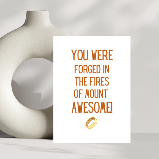 You were forged in the fired of mount awesome birthday card