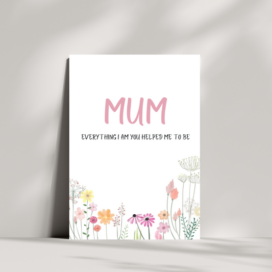Mum, everything i am you helped me to be mothers day card - Pink flowers