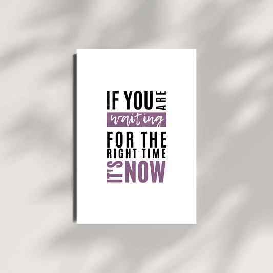 If you are waiting for the right time its now art print