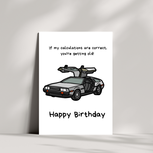 If my calculations are correct you're getting old! birthday card