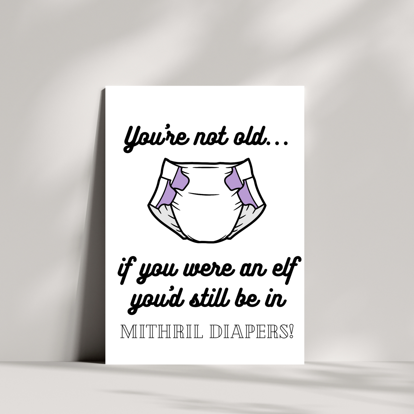 You're not old...if you were an elf you'd still be in mithril diapers! birthday card