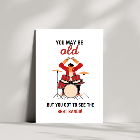 You may be old but you to to see the best bands! birthday card