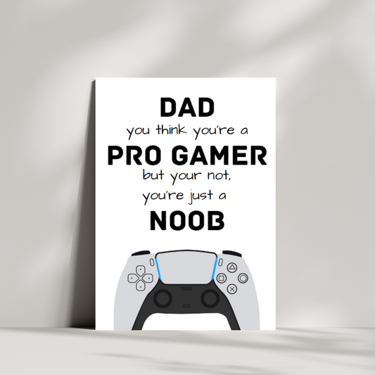 Dad, you think you're a pro gamer but your not, you're just a noob greetings card