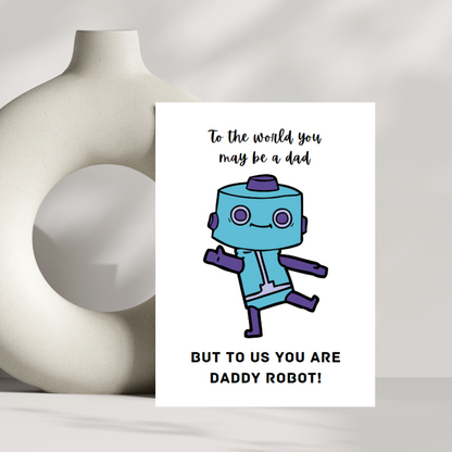 To the world you may be dad but to us you are daddy robot! birthday/fathers day card