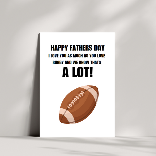 Happy fathers day, I love you as much as you love rugby and we know that's a lot! fathers day card