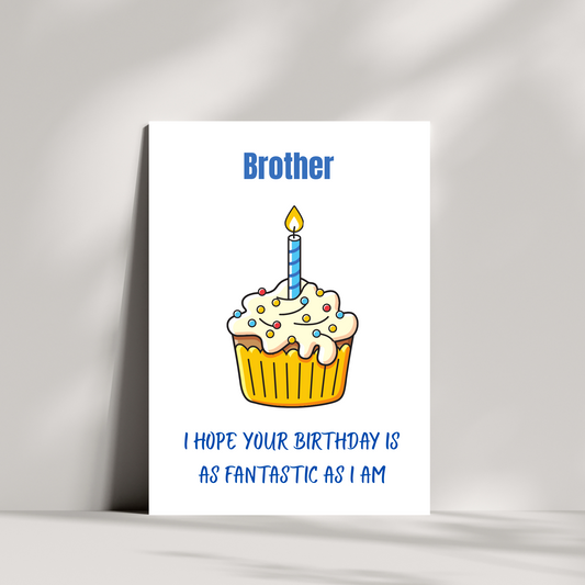 Brother I hope your birthday is as fantastic as I am