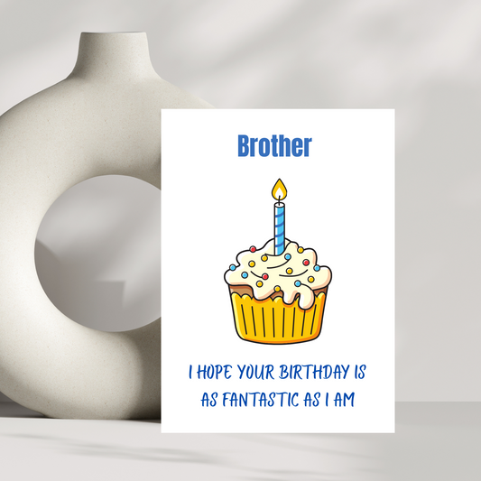 Brother I hope your birthday is as fantastic as I am