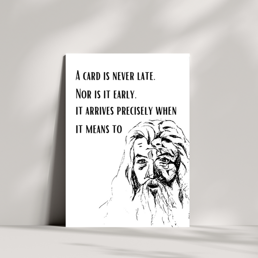 A card is never late. nor is it early. it arrives precisely when it mean to birthday card