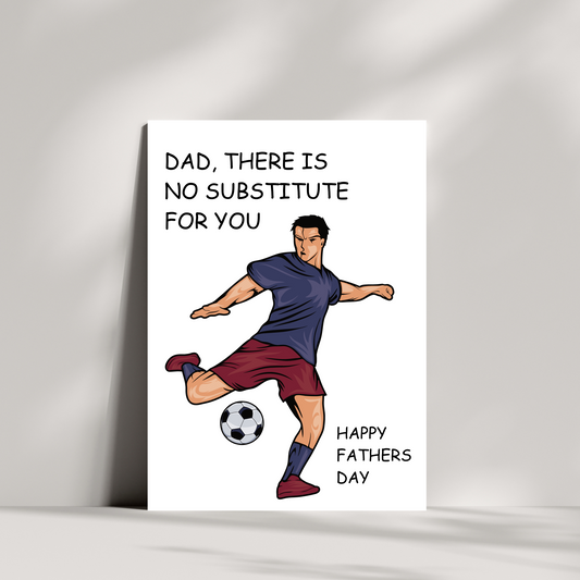 Dad, there is no substitute for you, happy fathers day - football fathers day card